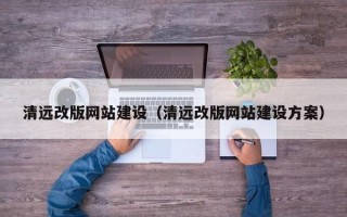 锡林郭勒盟清远改版网站建设（清远改版网站建设方案）