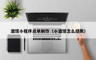 锡林郭勒盟酒馆小程序点单制作（小酒馆怎么结账）