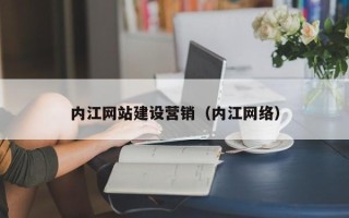 锡林郭勒盟内江网站建设营销（内江网络）